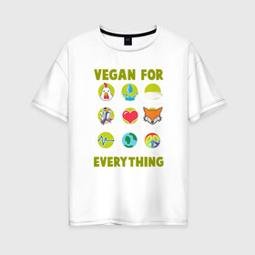 Женская футболка хлопок Oversize с принтом Vegan For Everything в Тюмени, 100% хлопок | свободный крой, круглый ворот, спущенный рукав, длина до линии бедер
 | green | greenpaece | nature | sport | vegan | yoga | веган | вегетарианец | гринпис | еда | животные | жизнь | здоровье | зеленый | йога | мир | овощи | пища | планета | природа | растение | спорт | тело | фрукты