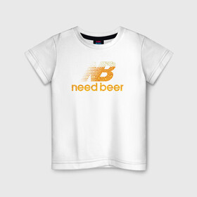 Детская футболка хлопок с принтом Need Beer в Тюмени, 100% хлопок | круглый вырез горловины, полуприлегающий силуэт, длина до линии бедер | Тематика изображения на принте: бренд | надписи | пародия | пенное | символика | юмор