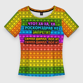 Женская футболка 3D Slim с принтом РОСКОМЗДРАВ НЕ ЗАПРЕТИТ в Тюмени,  |  | pop it | антистресс | игрушка | поп ит | пузырчатая плёнка | пупырка | роскомздрав не запретит | симпл димпл | ха ха