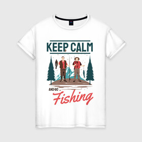 Женская футболка хлопок с принтом Keep calm and go fishing в Тюмени, 100% хлопок | прямой крой, круглый вырез горловины, длина до линии бедер, слегка спущенное плечо | Тематика изображения на принте: fish | fisherman | fishermen | fishing | keep calm and go fishing | для рыбака | отдых | природа | рыба | рыбак | рыбаку | рыбалка | рыбацкая | туризм | туристические