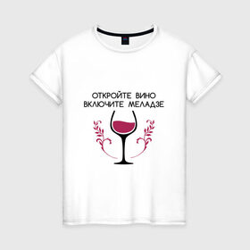 Женская футболка хлопок с принтом Откройте вино Включите Меладзе в Тюмени, 100% хлопок | прямой крой, круглый вырез горловины, длина до линии бедер, слегка спущенное плечо | бокал | валерий меладзе | вино | вино в бокале | виноград | виноградная лоза | включите меладзе | включите меладзе откройте вино | красное вино | меладзе | меладзе валерий | откройте вино