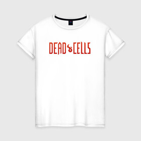Женская футболка хлопок с принтом Dead cells logo text в Тюмени, 100% хлопок | прямой крой, круглый вырез горловины, длина до линии бедер, слегка спущенное плечо | cell | cells | dead | dead cells | game | gamer | games | metroidvania | roguelike | игра | игры