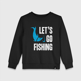 Детский свитшот хлопок с принтом Let`s go fishing в Тюмени, 100% хлопок | круглый вырез горловины, эластичные манжеты, пояс и воротник | Тематика изображения на принте: fish | fisherman | fishermen | fishing | keep calm and go fishing | для рыбака | отдых | природа | рыба | рыбак | рыбаку | рыбалка | рыбацкая | туризм | туристические