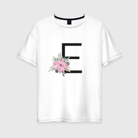 Женская футболка хлопок Oversize с принтом Буква Е с цветочным принтом в Тюмени, 100% хлопок | свободный крой, круглый ворот, спущенный рукав, длина до линии бедер
 | буква е | евгения | елена | елизавета | имя | монограмма | цветы