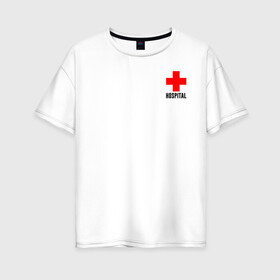 Женская футболка хлопок Oversize с принтом Hospital (TEXT) в Тюмени, 100% хлопок | свободный крой, круглый ворот, спущенный рукав, длина до линии бедер
 | hospital | больница | врач | госпиталь | доктор | крест | медицина