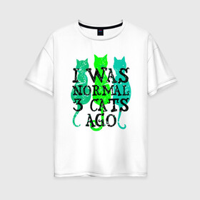 Женская футболка хлопок Oversize с принтом Я был нормальным в Тюмени, 100% хлопок | свободный крой, круглый ворот, спущенный рукав, длина до линии бедер
 | animal | cat | cute | kitty | meow | друг | животные | киска | кися | китти | кот | котенок | котик | котэ | кошечка | кошка | мур | мяу | питомец