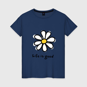 Женская футболка хлопок с принтом LIFE IS GOOD в Тюмени, 100% хлопок | прямой крой, круглый вырез горловины, длина до линии бедер, слегка спущенное плечо | life is good | жизнь | растение | ромашка | цветок | цветочки