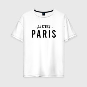 Женская футболка хлопок Oversize с принтом ICI C EST PARIS в Тюмени, 100% хлопок | свободный крой, круглый ворот, спущенный рукав, длина до линии бедер
 | leo | lionel | mesi | messi | psg | лео | леонель | лионель | лионель месси | меси | месси | псж | форма | футбол