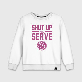 Детский свитшот хлопок с принтом Shut Up And Serve в Тюмени, 100% хлопок | круглый вырез горловины, эластичные манжеты, пояс и воротник | ball | beach | game | sport | volley | volleyball | волейбол | волейболист | волейболистка | гол | игра | игрок | мяч | площадка | пляж | пляжный | победа | сетка | спорт | тренер | чемпион