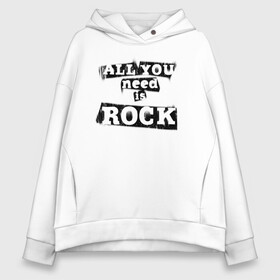 Женское худи Oversize хлопок с принтом All you need is rock в Тюмени, френч-терри — 70% хлопок, 30% полиэстер. Мягкий теплый начес внутри —100% хлопок | боковые карманы, эластичные манжеты и нижняя кромка, капюшон на магнитной кнопке | Тематика изображения на принте: music | punk | rock | музыка | панк | рок