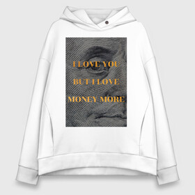 Женское худи Oversize хлопок с принтом I love money в Тюмени, френч-терри — 70% хлопок, 30% полиэстер. Мягкий теплый начес внутри —100% хлопок | боковые карманы, эластичные манжеты и нижняя кромка, капюшон на магнитной кнопке | Тематика изображения на принте: актуальное | глаз | деньги | любовь | надпись | современное творчество | текст | я люблю деньги | я люблю тебя