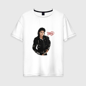Женская футболка хлопок Oversize с принтом BAD. Майкл Джексон в Тюмени, 100% хлопок | свободный крой, круглый ворот, спущенный рукав, длина до линии бедер
 | bad | michael jackson | бэд | король | майкл джексон | поп король