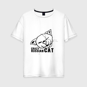 Женская футболка хлопок Oversize с принтом Crazy russian cat в Тюмени, 100% хлопок | свободный крой, круглый ворот, спущенный рукав, длина до линии бедер
 | дикий | киска | кот | кошка | мурка | надпись | русский кот | сумасшедший