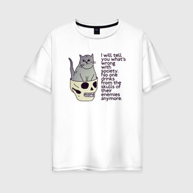 Женская футболка хлопок Oversize с принтом Задумчивый котик в Тюмени, 100% хлопок | свободный крой, круглый ворот, спущенный рукав, длина до линии бедер
 | british shorthair | cat | skull | wrong society | британская порода | грустный | кот | котик | кошка британка | надпись | по английски | рисунок | серый кот | смешной кот | цитата | череп