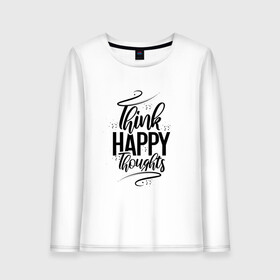 Женский лонгслив хлопок с принтом Think happy thoughts в Тюмени, 100% хлопок |  | happy | think | thoughts | думай о хорошем | позитив | счастье