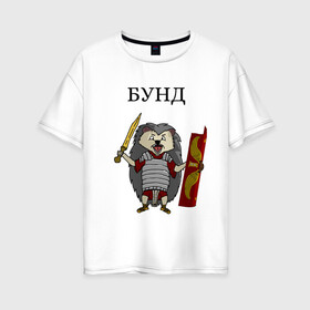 Женская футболка хлопок Oversize с принтом Ёжик Бунд в Тюмени, 100% хлопок | свободный крой, круглый ворот, спущенный рукав, длина до линии бедер
 | бунд | ёжик | кратко братко | мем | римская империя | рисунок | юмор