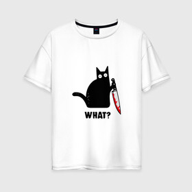 Женская футболка хлопок Oversize с принтом What? в Тюмени, 100% хлопок | свободный крой, круглый ворот, спущенный рукав, длина до линии бедер
 | мем | надпись | нож | прикольный принт | черный котик