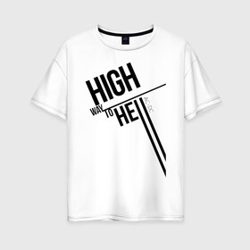 Женская футболка хлопок Oversize с принтом HIGH WAY TO HELL AC - DC в Тюмени, 100% хлопок | свободный крой, круглый ворот, спущенный рукав, длина до линии бедер
 | ac dc | acdc | acdc ас дс | angus | back in black | highway to hell | mckinnon | you | австралийская | ангус янг | ас дс | асдс | блюз | в форме | гитара | группа | крис слэйд | метал | молния | музыка | певец | рок | рок н ролл | стиви янг