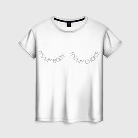 Женская футболка 3D с принтом Это мое тело, это мой выбор в Тюмени, 100% полиэфир ( синтетическое хлопкоподобное полотно) | прямой крой, круглый вырез горловины, длина до линии бедер | its my body its my choice | боди позитив надписи | феминизм надписи
