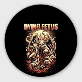 Коврик для мышки круглый с принтом Dying Fetus в Тюмени, резина и полиэстер | круглая форма, изображение наносится на всю лицевую часть | death metal | dying fetus | грайндкор | группы | метал | музыка | рок