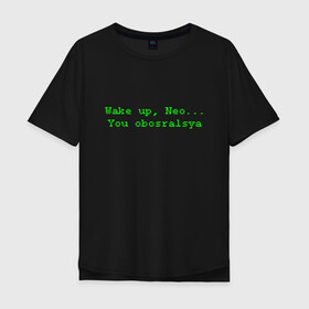 Мужская футболка хлопок Oversize с принтом You obosralsya в Тюмени, 100% хлопок | свободный крой, круглый ворот, “спинка” длиннее передней части | Тематика изображения на принте: matrix | neo | wake up | киану ривз | матрица | мем | нео | проснись | цитата