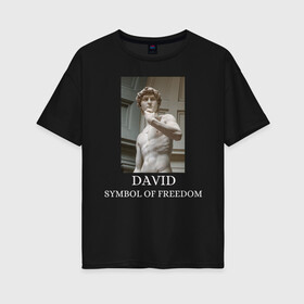 Женская футболка хлопок Oversize с принтом DAVID IS A SYMBOL OF FREEDOM в Тюмени, 100% хлопок | свободный крой, круглый ворот, спущенный рукав, длина до линии бедер
 | david | freedom | michelangelo | symbol | архитектор | итальянский скульптор | микеланджело | микеланджело буонарроти | мыслитель | поэт | художник