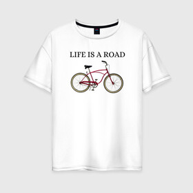 Женская футболка хлопок Oversize с принтом Велосипед в Тюмени, 100% хлопок | свободный крой, круглый ворот, спущенный рукав, длина до линии бедер
 | bike | life | road | велосипед | дорога | жизнь