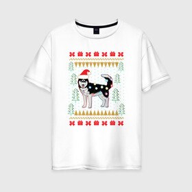 Женская футболка хлопок Oversize с принтом Рождественский свитер Хаски в Тюмени, 100% хлопок | свободный крой, круглый ворот, спущенный рукав, длина до линии бедер
 | christmas | ugly sweater | вечеринка | новогодние праздники | новый год | рождественский свитер | рождество | сибирский хаски | собака | собачка | уродливый свитер | хаски
