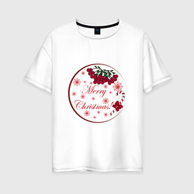 Женская футболка хлопок Oversize с принтом Мэри кристмас в Тюмени, 100% хлопок | свободный крой, круглый ворот, спущенный рукав, длина до линии бедер
 | merry christmas | зима | мэри кристмас | надпись | новый год | подарок | поздравление | праздник | рождественский леденец | рождество | рябина | снег | снежинки