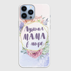 Чехол для iPhone 13 Pro Max с принтом Для Мамы: Лучшая Мама в мире в Тюмени,  |  | Тематика изображения на принте: 8 марта | день матери | для мамы | лучшая мама в мире | лучшей маме | мама | маме | самая лучшая мама в мире | цветы