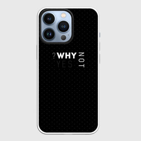 Чехол для iPhone 13 Pro с принтом WHY NOT | YES в Тюмени,  |  | Тематика изображения на принте: why not | why yes | в точку | современный | черный