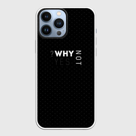 Чехол для iPhone 13 Pro Max с принтом WHY NOT | YES в Тюмени,  |  | Тематика изображения на принте: why not | why yes | в точку | современный | черный