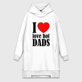 Платье-худи хлопок с принтом I LOVE HOT DADS в Тюмени,  |  | dads | fazher | i love hot dads | love | в прикол | в топ | для друга | как у всех | любовь | папа | папик | прикол | рекомендации