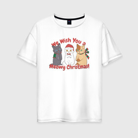 Женская футболка хлопок Oversize с принтом We Wish You a Meowy Christmas в Тюмени, 100% хлопок | свободный крой, круглый ворот, спущенный рукав, длина до линии бедер
 | art | cats | christmas | drawing | holiday | merry christmas | new year | seals | snow | арт | котики | коты | кошки | новый год | праздник | рисунок | рождество | снег