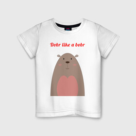 Детская футболка хлопок с принтом Добр как бобр в Тюмени, 100% хлопок | круглый вырез горловины, полуприлегающий силуэт, длина до линии бедер | бобер | бобр | животное | животные | забавная надпись | звери | зверь | мило | милота | прикол | смешно