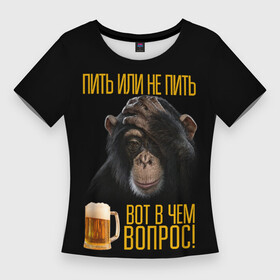 Женская футболка 3D Slim с принтом ПИТЬ ИЛИ НЕ ПИТЬ ВОТ В ЧЕМ ВОПРОС в Тюмени,  |  | вот в чем вопрос | думает | обезьяна | пить или не пить