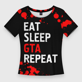 Женская футболка 3D Slim с принтом Eat Sleep GTA Repeat  Брызги в Тюмени,  |  | auto | eat sleep gta repeat | grand | gta | logo | paint | theft | брызги | гта | игра | игры | краска | лого | логотип | символ