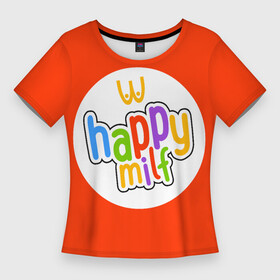 Женская футболка 3D Slim с принтом HAPPY MILF в Тюмени,  |  | восемнадцатилетие | макдональдс | немножечко за 20 | подарок девушке | подарок на день рождения | подарок подруге | старость | счастливая милфа | хэппи милл